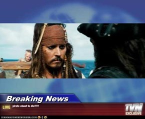Breaking News - pirate about to die!!!!!
