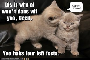 Dis  iz  why  ai  won ' t  dans  wif  yoo ,  Cecil .