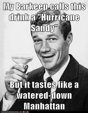 My Barkeep calls this drink a "Hurricane Sandy"  But it tastes like a watered-down Manhattan