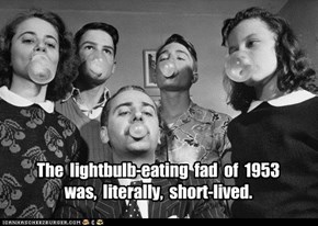 The  lightbulb-eating  fad  of  1953   was,  literally,  short-lived.
