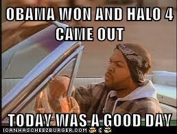 OBAMA WON AND HALO 4 CAME OUT  TODAY WAS A GOOD DAY