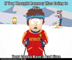 If You Thought Romney Was Going to Win  Your Gonna Have a Bad time