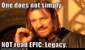 One does not simply  NOT read EPIC: Legacy.