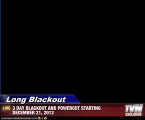 Long Blackout - 3 DAY BLACKOUT AND POWERCUT STARTING DECEMBER 21, 2012