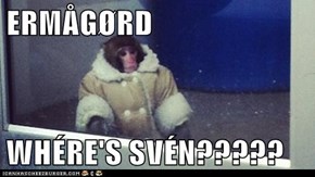 ERMÅGØRD  WHÉRE'S SVÉN?????