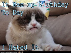 It Was my Birthday To Day  I Hated It