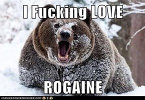 I Fucking LOVE  ROGAINE