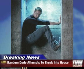 Breaking News - Random Dude Attempts To Break Into House