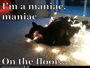 I'm a maniac, maniac   On the floor...