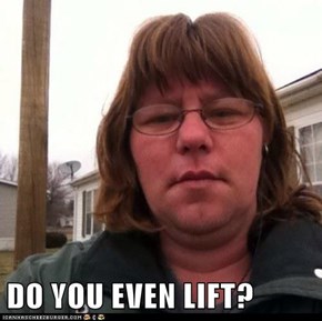 DO YOU EVEN LIFT?