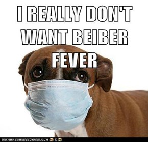 I REALLY DON'T WANT BEIBER FEVER