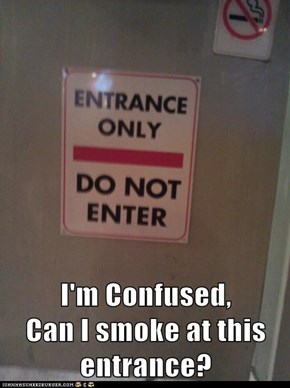 I'm Confused,               Can I smoke at this entrance?
