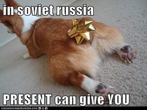 in soviet russia  PRESENT can give YOU