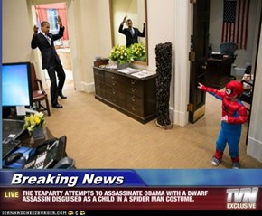 Breaking News - THE TEAPARTY ATTEMPTS TO ASSASSINATE OBAMA WITH A DWARF ASSASSIN DISGUISED AS A CHILD IN A SPIDER MAN COSTUME.
