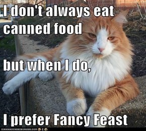 I don't always eat canned food but when I do, I prefer Fancy Feast