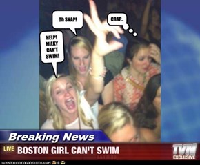 Breaking News - BOSTON GIRL CAN'T SWIM