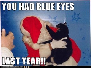 YOU HAD BLUE EYES  LAST YEAR!!