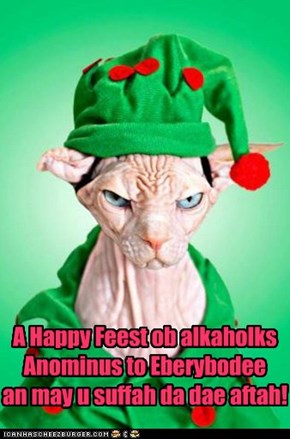 A Happy Feest ob alkaholks Anominus to Eberybodee an may u suffah da dae aftah!