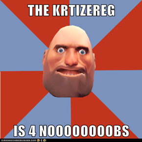 THE KRTIZEREG  IS 4 NOOOOOOOOBS