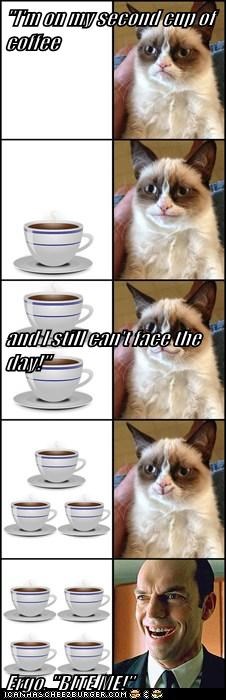 "I'm on my second cup of coffee and I still can't face the day!" Ergo, "BITE ME!"
