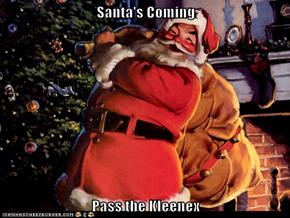 Santa's Coming  Pass the Kleenex