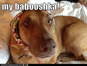 my babooshka!