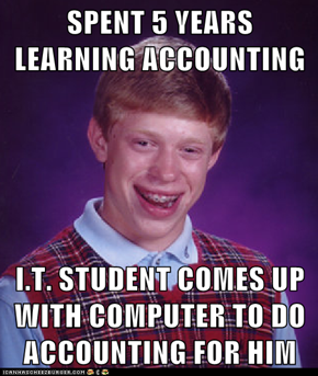 SPENT 5 YEARS LEARNING ACCOUNTING   I.T. STUDENT COMES UP WITH COMPUTER TO DO ACCOUNTING FOR HIM