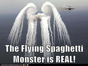The Flying Spaghetti Monster is REAL!