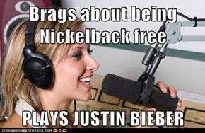 Brags about being Nickelback free  PLAYS JUSTIN BIEBER