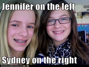 Jennifer on the left  Sydney on the right