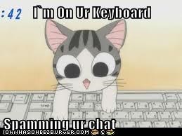 I`m On Ur Keyboard  Spamming ur chat