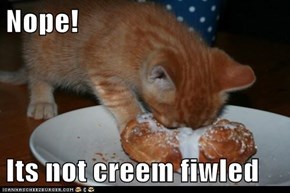 Nope!  Its not creem fiwled
