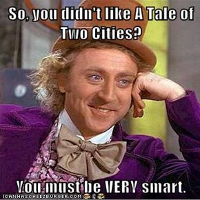 So, you didn't like A Tale of Two Cities?  You must be VERY smart.
