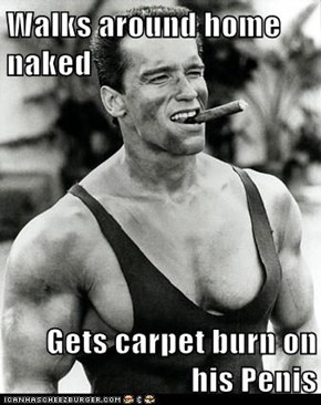 Walks around home naked  Gets carpet burn on his Penis