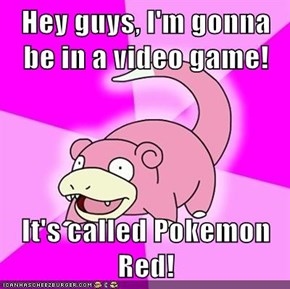 Hey guys, I'm gonna be in a video game!  It's called Pokemon Red!