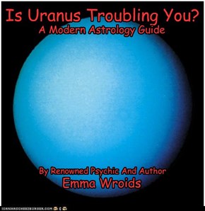 Is Uranus Troubling You? By Emma Wroids