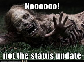 Noooooo!  not the status update