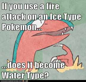 If you use a fire attack on an Ice Type Pokemon...  ...does it become Water Type?