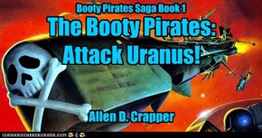 The Booty Pirates: Attack Uranus! by Allen D. Crapper