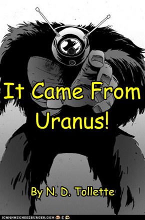 It Came From Uranus! By N. D. Tollette