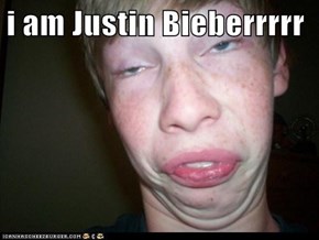 i am Justin Bieberrrrr