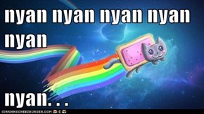 nyan nyan nyan nyan nyan  nyan. . .