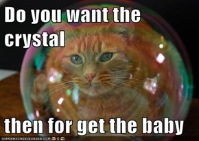 Do you want the crystal  then for get the baby