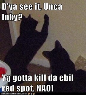 D'ya see it, Unca Inky?  Ya gotta kill da ebil red spot, NAO!