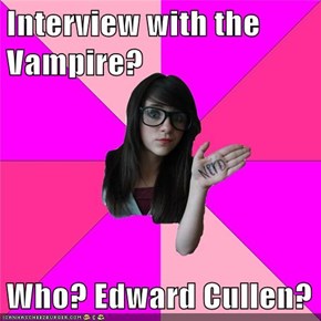 Interview with the Vampire?  Who? Edward Cullen?