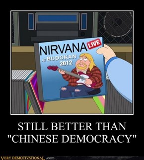 STILL BETTER THAN "CHINESE DEMOCRACY"