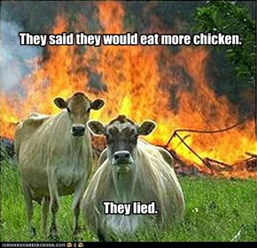 They said they would eat more chicken.          They lied.