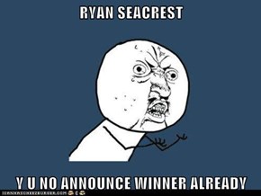 RYAN SEACREST  Y U NO ANNOUNCE WINNER ALREADY