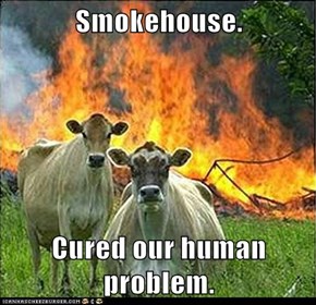 Smokehouse.  Cured our human problem.