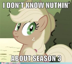 OUT WITH IT, APPLEJACK!!!